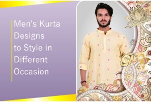 Men’s Kurta Designs to Style in Different Occasion